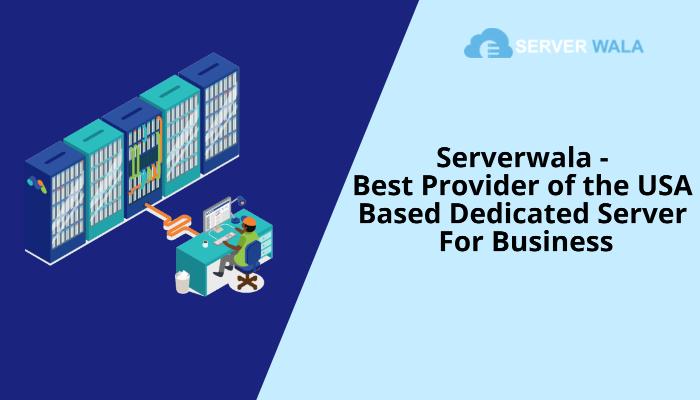 Serverwala – Best Provider of the USA Based Dedicated Server For Business