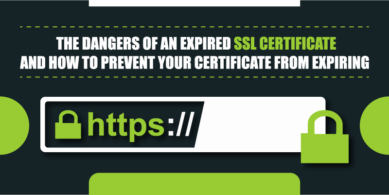 The dangers of an Expired SSL Certificate and how to Prevent Your Certificate from Expiring