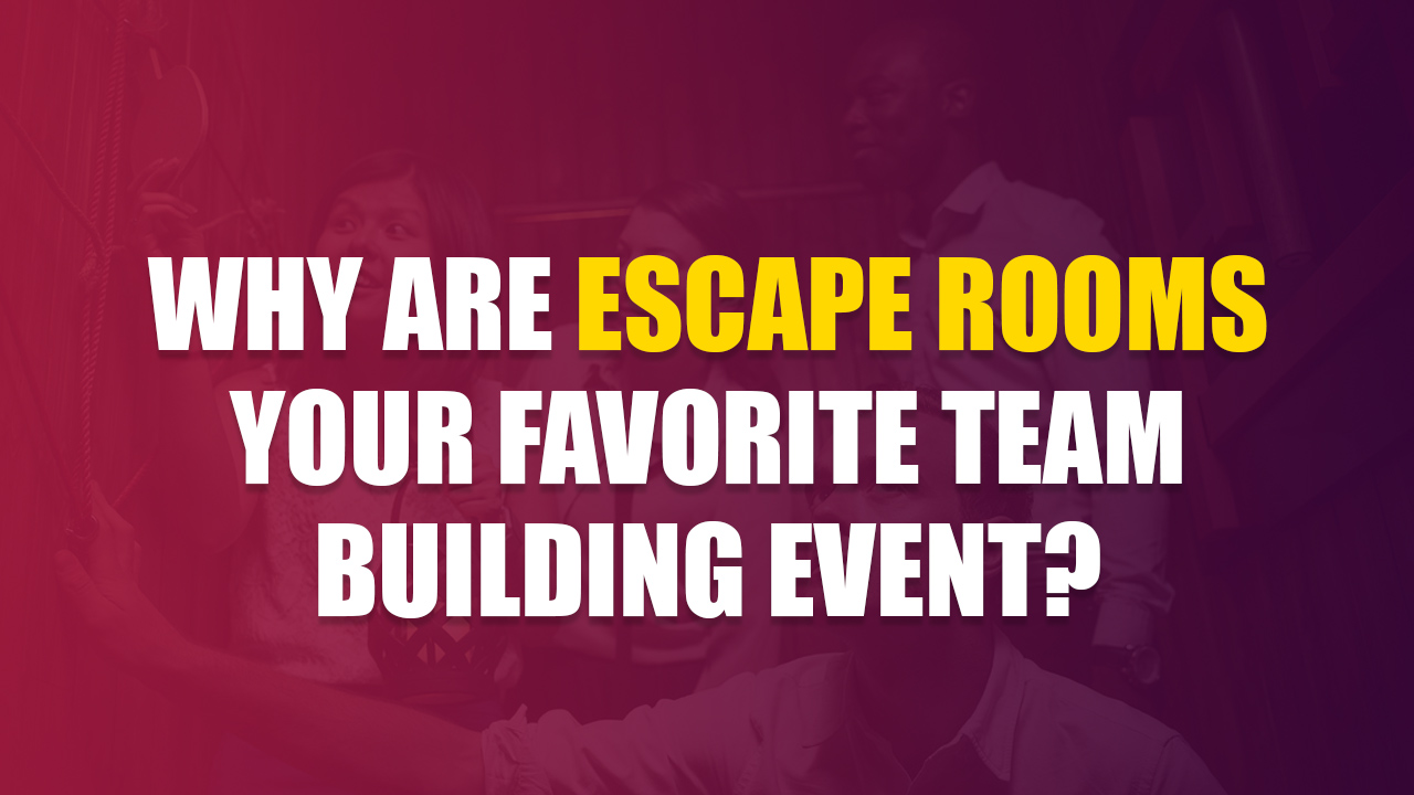 Why are Escape Rooms your favorite Team Building Event?