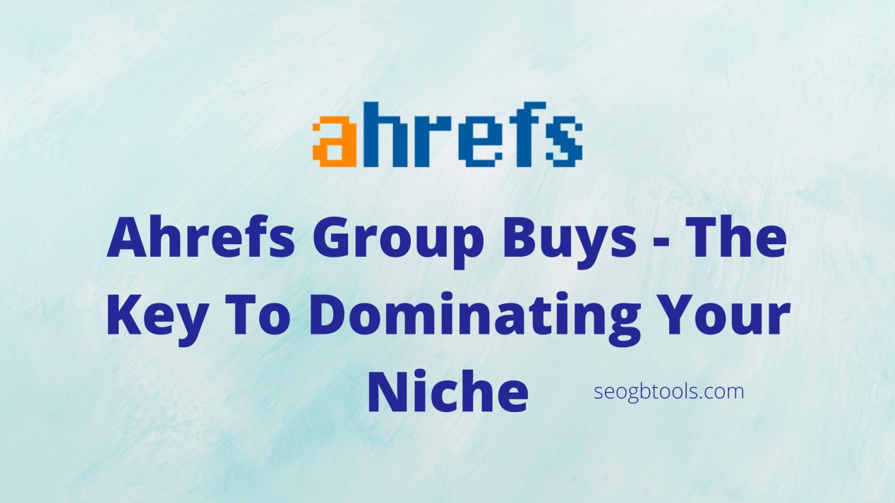 Ahrefs Group Buys – The Key To Dominating Your Niche