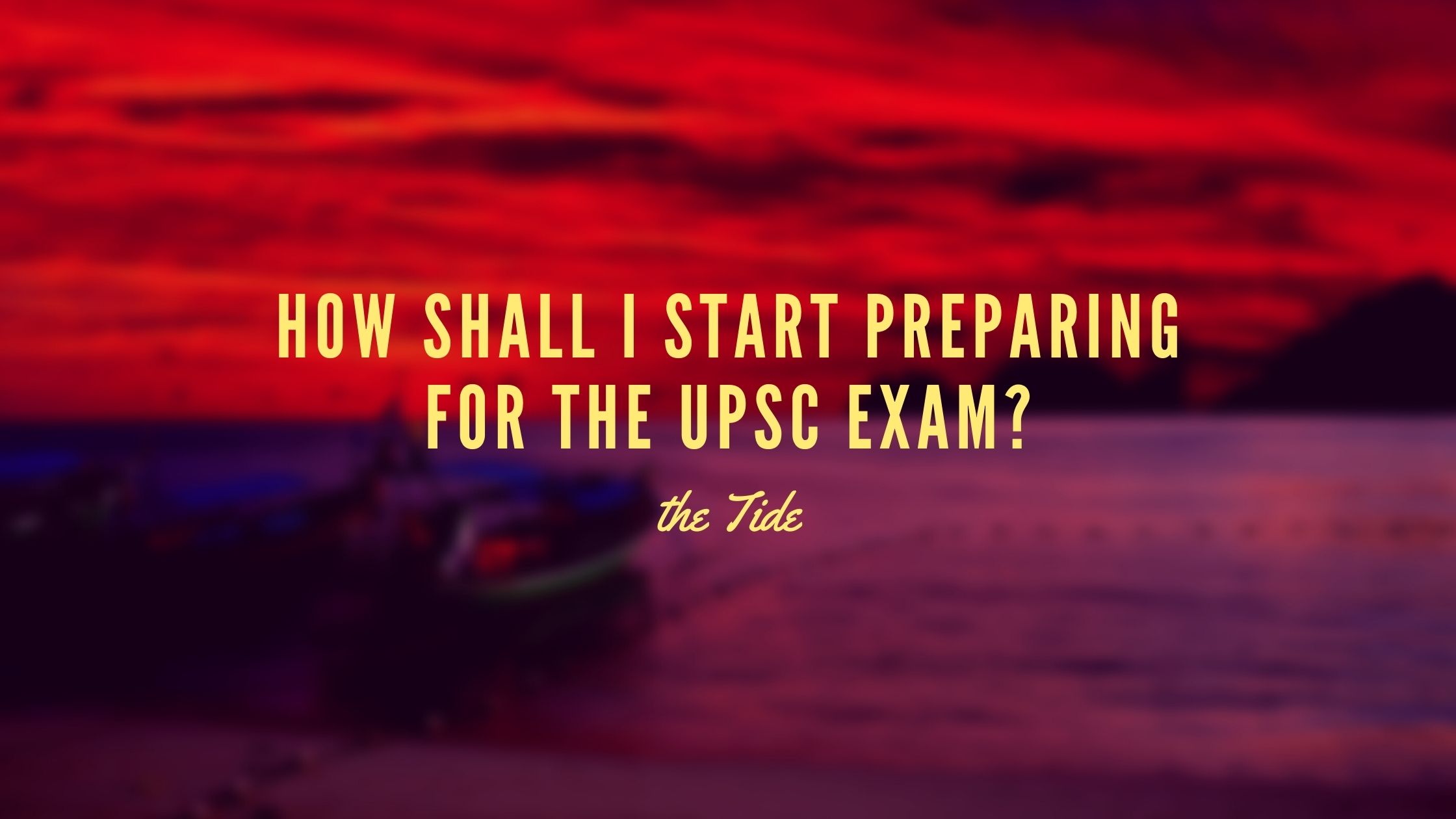 How shall I start preparing for the UPSC exam?
