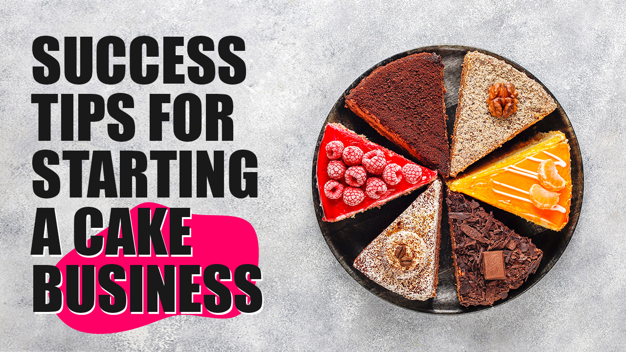 Success Tips For Starting A Cake Business